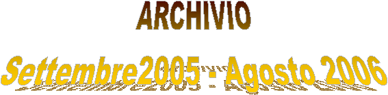 ARCHIVIO
Settembre2005 - Agosto 2006